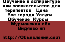 Обучение в аспирантуре или соискательство для терапевтов › Цена ­ 1 - Все города Услуги » Обучение. Курсы   . Мурманская обл.,Видяево нп